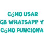 Cómo usar GB WhatsApp y cómo funciona